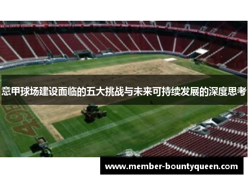 意甲球场建设面临的五大挑战与未来可持续发展的深度思考