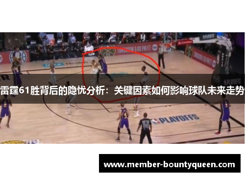 雷霆61胜背后的隐忧分析：关键因素如何影响球队未来走势