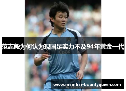 范志毅为何认为现国足实力不及94年黄金一代