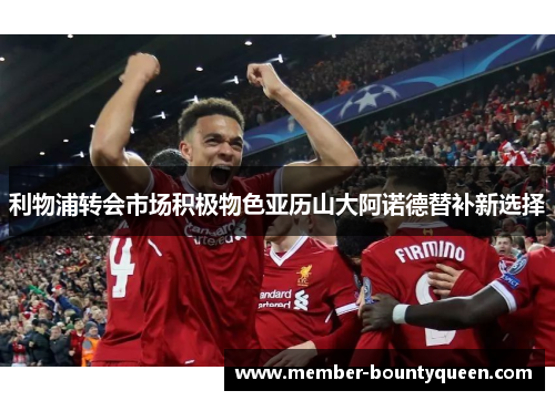利物浦转会市场积极物色亚历山大阿诺德替补新选择