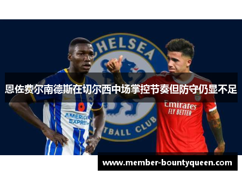 恩佐费尔南德斯在切尔西中场掌控节奏但防守仍显不足