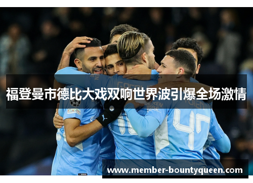 福登曼市德比大戏双响世界波引爆全场激情
