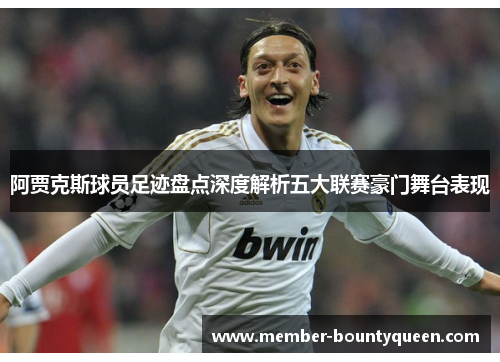 阿贾克斯球员足迹盘点深度解析五大联赛豪门舞台表现