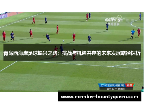 青岛西海岸足球振兴之路：挑战与机遇并存的未来发展路径探析