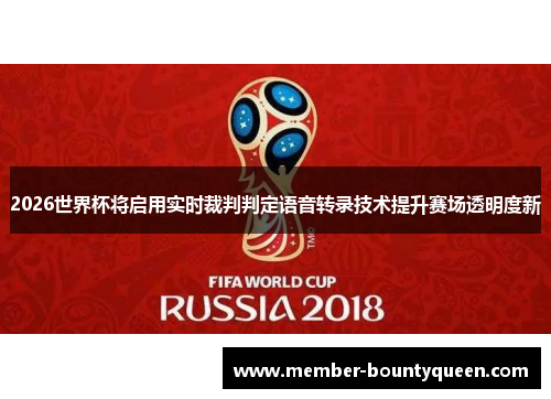 2026世界杯将启用实时裁判判定语音转录技术提升赛场透明度新